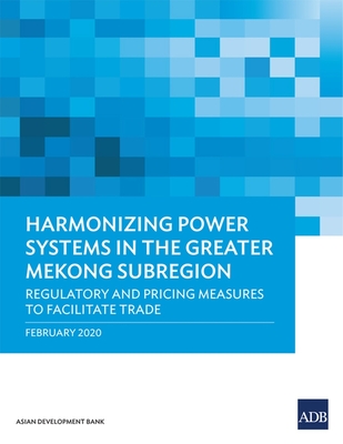 Harmonizing Power Systems in the Greater Mekong Subregion: Regulatory and Pricing Measures to Facilitate Trade By Asian Development Bank Cover Image