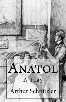Anatol: A Play (Timeless Classics)