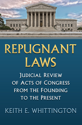 Repugnant Laws: Judicial Review of Acts of Congress from the Founding to the Present (Constitutional Thinking) By Keith E. Whittington Cover Image
