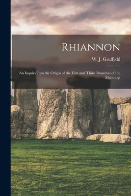 Rhiannon; an Inquiry Into the Origin of the First and Third Branches of the Mabinogi By W. J. (William John) 1881- Gruffydd (Created by) Cover Image