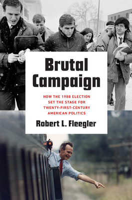 Brutal Campaign: How the 1988 Election Set the Stage for Twenty-First-Century American Politics Cover Image