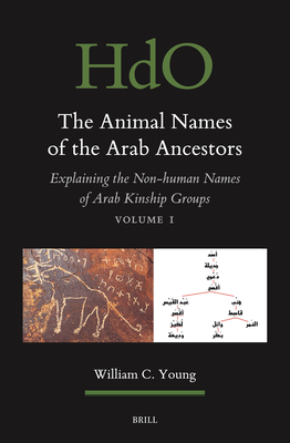 The Animal Names of the Arab Ancestors: Explaining the Non-Human Names of Arab Kinship Groups, Volume 1 (Handbook of Oriental Studies: Section 1; The Near and Middle East #178)