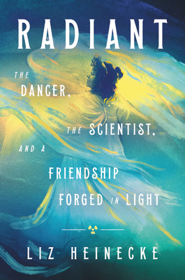 Cover for Radiant: The Dancer, The Scientist, and a Friendship Forged in Light