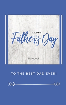 Happy Father's Day Notebook: To The Best Dad Ever, Thanks Dad for Everything Cover Image