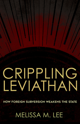Crippling Leviathan: How Foreign Subversion Weakens the State By Melissa M. Lee Cover Image
