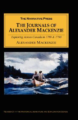 The Journals of Alexander MacKenzie: Voyages from Montreal, on the River St. Laurence, Through the Continent of North America, to the Frozen and Pacif Cover Image