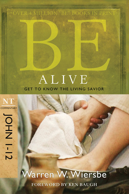 Be Alive (John 1-12): Get to Know the Living Savior (The BE Series Commentary) By Warren W. Wiersbe Cover Image