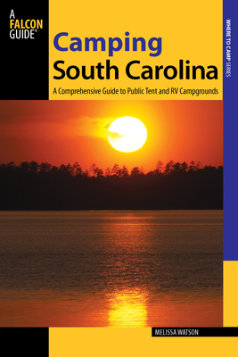 Camping South Carolina: A Comprehensive Guide to Public Tent and RV Campgrounds (Falcon Guides: Where to Camp)