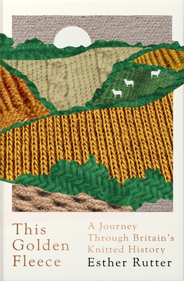 This Golden Fleece: A Journey Through Britain's Knitted History By Esther Rutter Cover Image