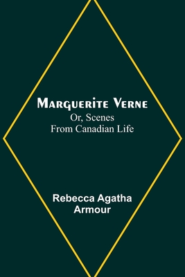Marguerite Verne; Or, Scenes from Canadian Life By Rebecca Agatha Armour Cover Image