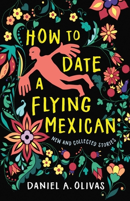 How to Date a Flying Mexican: New and Collected Stories (New Oeste) By Daniel A. Olivas Cover Image