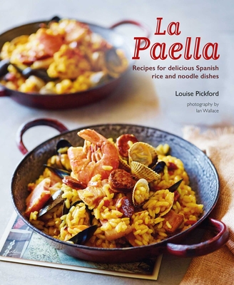 La Paella: Recipes for delicious Spanish rice and noodle dishes By Louise Pickford Cover Image