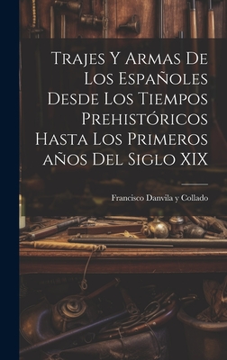 Trajes y armas de los españoles desde los tiempos prehistóricos hasta los primeros años del siglo XIX Cover Image