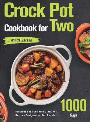 Crock Pot Cookbook for Two: 1000-Day Fabulous and Fuss-Free Crock Pot Recipes Designed for Two People By Winda Zarsen Cover Image