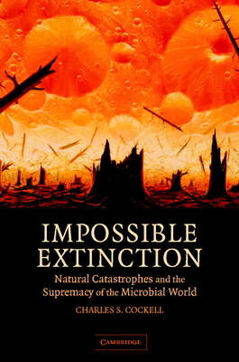 Impossible Extinction: Natural Catastrophes and the Supremacy of the Microbial World Cover Image