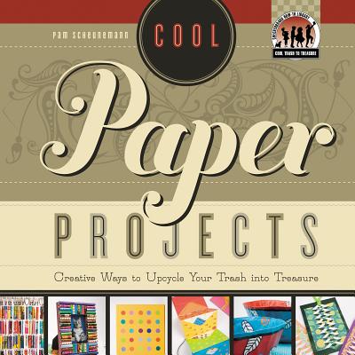 Cool Paper Projects: Creative Ways to Upcycle Your Trash Into Treasure: Creative Ways to Upcycle Your Trash Into Treasure (Cool Trash to Treasure) By Pam Scheunemann Cover Image