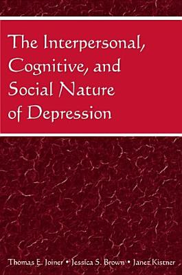 The Interpersonal, Cognitive, and Social Nature of Depression By Thomas E. Joiner (Editor), Jessica S. Brown (Editor), Janet Kistner (Editor) Cover Image