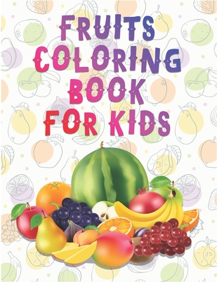 Fruits Coloring Book For Kids: A Perfect Activity Book For Preschool, Toddlers & Kids Ages 2-8 Fun Learning Coloring Book For Preschoolers, Toddlers By Aayat Publication Cover Image
