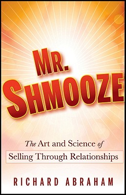 Mr. Shmooze: The Art and Science of Selling Through Relationships By Richard Abraham Cover Image
