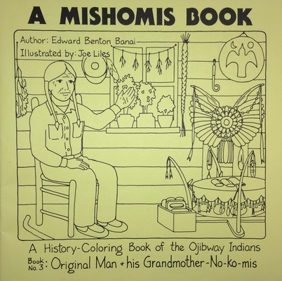 A Mishomis Book, A History-Coloring Book of the Ojibway Indians: Book 3: Original Man & His Grandmother-No-Ko-mis Cover Image