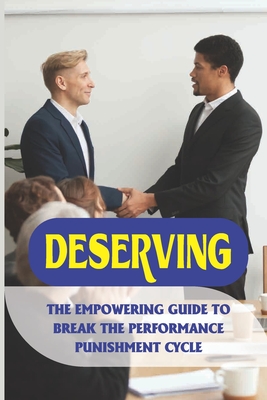 Deserving: The Empowering Guide To Break The Performance Punishment Cycle: Book For High-Performing Achiever By Gilberto Cravy Cover Image
