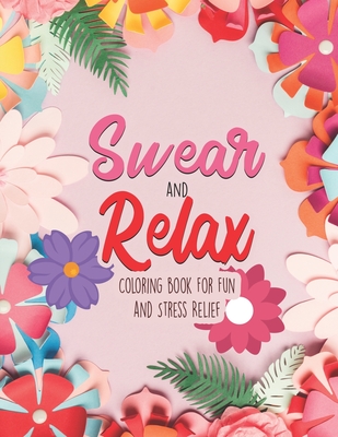 Swear and Relax - Coloring book For Fun and Stress Relief: Sweary Coloring book For Fun and Stress Relief to color your Anger Away for nurse, women cu Cover Image
