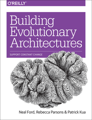 Building Evolutionary Architectures: Support Constant Change By Neal Ford, Rebecca Parsons, Patrick Kua Cover Image