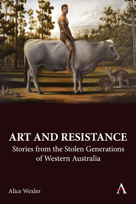 Art and Resistance: Stories from the Stolen Generations of Western Australia By Alice Wexler Cover Image
