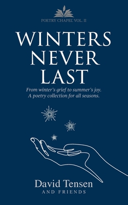 Winters Never Last: From Winter's Grief to Summer's Joy. A Poetry Collection for All Seasons. Poetry Chapel Vol. 2 By David Tensen Cover Image
