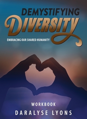 Demystifying Diversity Workbook: Embracing our Shared Humanity By Daralyse Lyons Cover Image
