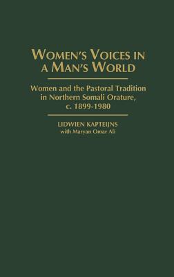 Women's Voices in a Man's World: Women and the Pastoral Tradition in Northern Somali Orature, C. 1899-1980 (Studies in African Literature)