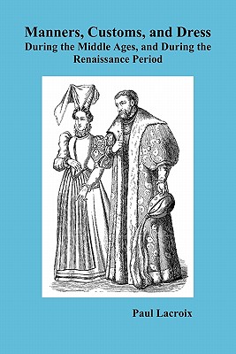 Manners, Customs, and Dress During the Middle Ages and During the Renaissance Period Cover Image