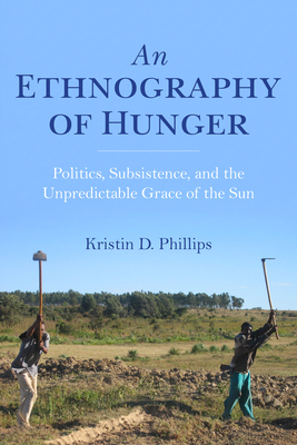 An Ethnography of Hunger: Politics, Subsistence, and the Unpredictable Grace of the Sun (Framing the Global) Cover Image