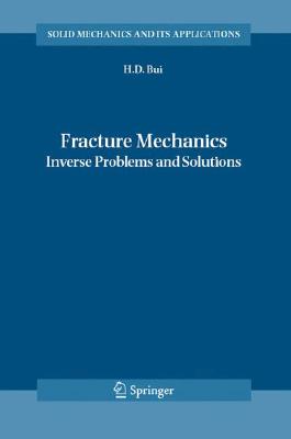 Fracture Mechanics: Inverse Problems and Solutions (Solid Mechanics and Its Applications #139) Cover Image