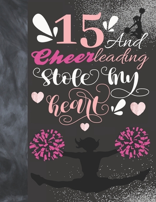 15 And Cheerleading Stole My Heart: Sketchbook Activity Book Gift For Teen Cheer Squad Girls - Cheerleader Sketchpad To Draw And Sketch In Cover Image