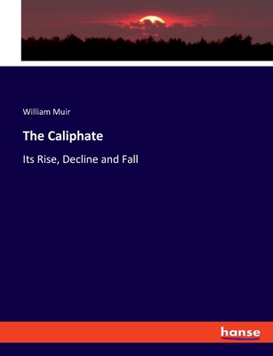 The Caliphate: Its Rise, Decline and Fall Cover Image