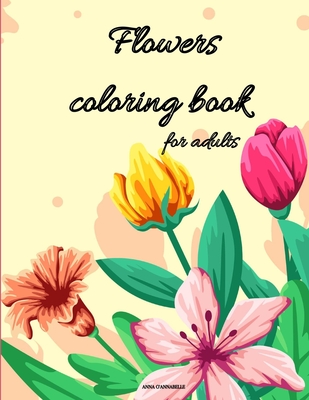 Flowers coloring book for adults: Coloring Book Full of Stress Relieving/Floral Designs for Fun and Relaxation Cover Image