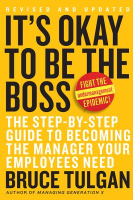 It's Okay to Be the Boss: The Step-by-Step Guide to Becoming the Manager Your Employees Need By Bruce Tulgan Cover Image