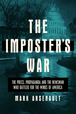 The Imposter's War: The Press, Propaganda, and the Newsman who Battled for the Minds of America By Mark Arsenault Cover Image