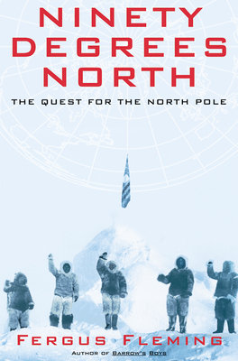 Ninety Degrees North: The Quest for the North Pole By Fergus Fleming Cover Image