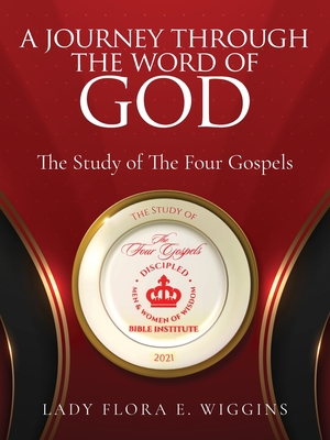 A Journey Through the Word of God: The Study of The Four Gospels By Lady Flora E. Wiggins Cover Image