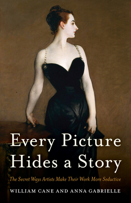 Every Picture Hides a Story: The Secret Ways Artists Make Their Work More Seductive By William Cane, Anna Gabrielle Cover Image