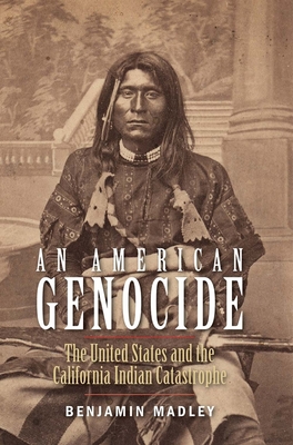 An American Genocide: The United States and the California Indian Catastrophe, 1846-1873 (The Lamar Series in Western History)