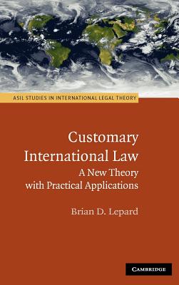 Customary International Law: A New Theory with Practical Applications (ASIL Studies in International Legal Theory) Cover Image