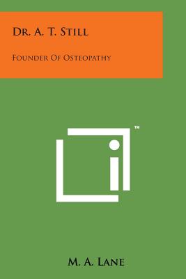 Dr. A. T. Still: Founder of Osteopathy Cover Image