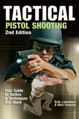 Tactical Pistol Shooting: Your Guide to Tactics That Work (Tactical Pistol Shooting: Your Guide to Tactics & Techniques) By Erik Lawrence, Mike Pannone Cover Image