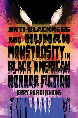 Anti-Blackness and Human Monstrosity in Black American Horror Fiction (New Suns: Race, Gender, and Sexuality)