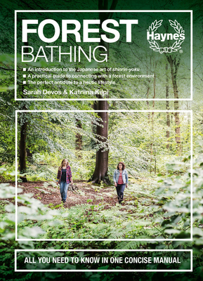 Forest Bathing: All you need to know in one concise manual - An introduction to the Japanese art of shinrin-yoku - A practical guide to connecting with a forest environment - The perfect antidote to a hectic lifestyle (Concise Manuals) By Sarah Devos, Katriina Kilpi Cover Image