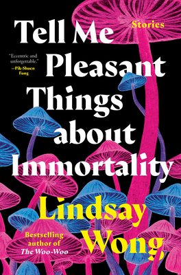Tell Me Pleasant Things about Immortality: Stories By Lindsay Wong Cover Image