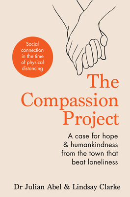 The Compassion Project: A case for hope & humankindness from the town that beat loneliness By Julian Abel, Lindsay Clarke Cover Image